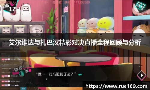 艾尔维达与扎巴汉精彩对决直播全程回顾与分析